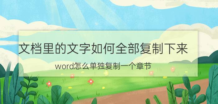 文档里的文字如何全部复制下来 word怎么单独复制一个章节？